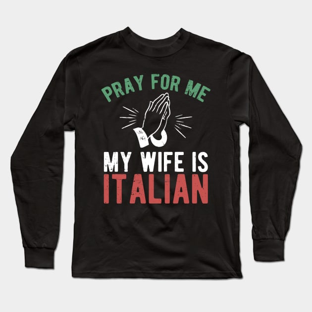 Pray for me my wife is italian Long Sleeve T-Shirt by captainmood